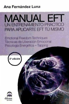 Manual EFT : un entrenamiento práctico para aplicarte EFT tú mismo : emotional freedom techniques, técnicas de liberación emocional, psicología energética, tapping - Fernández Luna, Ana