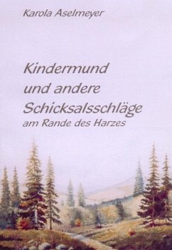 Kindermund und andere Schicksalsschläge am Rande des Harzes - Aselmeyer, Karola