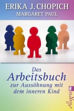 Das Arbeitsbuch zur Aussöhnung mit dem inneren Kind - Chopich, Erika J.;Paul, Margaret