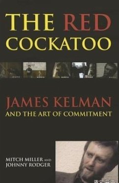 The Red Cockatoo: James Kelman and the Art of Commitment - Rodger, John; Miller, Mitch; Rodger, Johnny