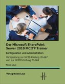 Der Microsoft SharePoint 2010 MCITP Trainer, Konfiguration und Administration Vorbereitung zur MCTS Prüfung 70-667 und zur MCITP Prüfung 70-668 Der Microsoft SharePoint 2010 MCITP Trainer, Konfiguration und Administration Vorbereitung zur MCTS Prüfung 70-667 und zur MCITP Prüfung 70-668