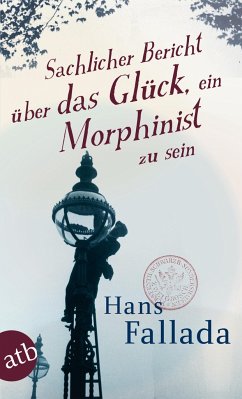 Sachlicher Bericht über das Glück, ein Morphinist zu sein - Fallada, Hans