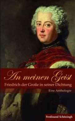 An meinen Geist: Friedrich der Große in seiner Dichtung - Große, Friedrich der