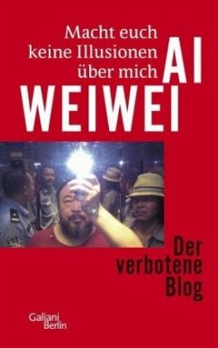 Macht euch keine Illusionen über mich - Ai Weiwei