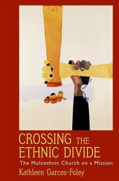Crossing the Ethnic Divide: The Multiethnic Church on a Mission - Garces-Foley, Kathleen