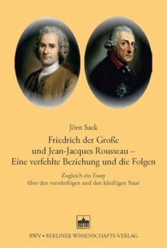 Friedrich der Große und Jean-Jacques Rousseau - Eine verfehlte Beziehung und die Folgen - Sack, Jörn