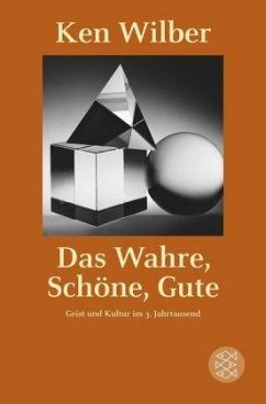 Das Wahre, Schöne, Gute - Wilber, Ken