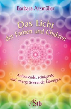 Das Licht der Farben und Chakren - Arzmüller, Barbara