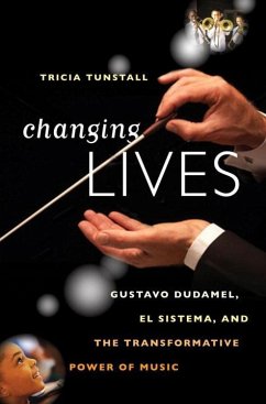 Changing Lives: Gustavo Dudamel, El Sistema, and the Transformative Power of Music - Tunstall, Tricia