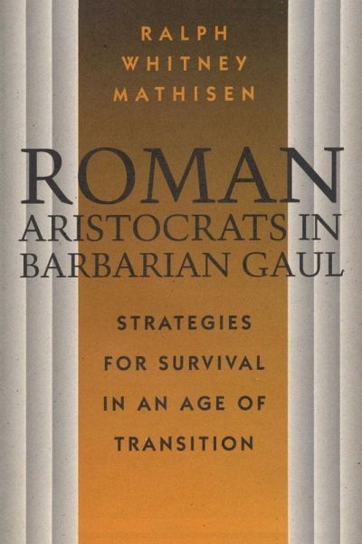 Roman Aristocrats in Barbarian Gaul Roman Aristocrats in Barbarian Gaul