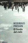 El fondo del cielo - Fresán, Rodrigo