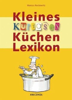 Kleines kurioses Küchenlexikon - Reckewitz, Marcus