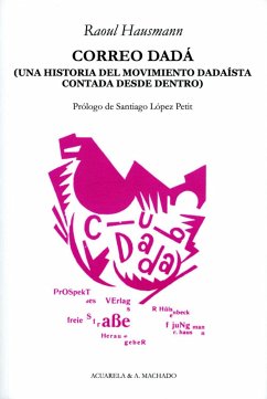 Correo Dadá : una historia del movimiento dadaísta contada desde dentro - Hausmann, Raoul