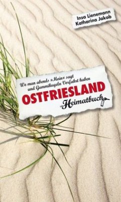 Ostfriesland. Wo man abends 'Moin' sagt und Gummikugeln Vorfahrt haben - ein Heimatbuch - Lienemann, Insa;Jakob, Katharina