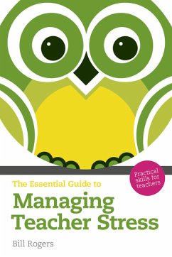 Essential Guide to Managing Teacher Stress, The - Rogers, Bill