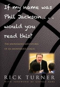 If My Name Was Phil Jackson... Would You Read This?: The Anonymous Adventures of an Anonymous Coach - Turner, Rick