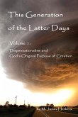 This Generation of the Latter Days, Volume I Dispensationalism and God's Original Purpose of Creation