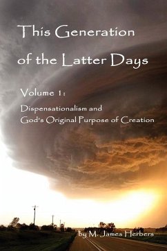 This Generation of the Latter Days, Volume I Dispensationalism and God's Original Purpose of Creation - Herbers, M. James