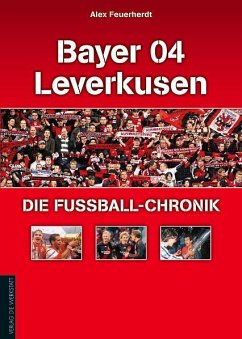 Bayer 04 Leverkusen - Die Fußball-Chronik - Feuerherdt, Alex
