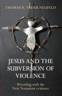 Jesus and the Subversion of Violence - Neufeld, Thomas Yoder