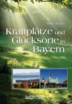 Kraftplätze und Glücksorte in Bayern - Fenzl, Fritz