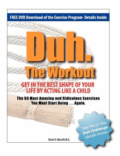 Duh. The Workout - Get in the Best Shape of Your Life by Acting Like a Child - Marcella, Glenn R.