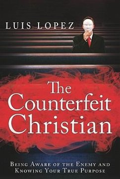 Counterfeit Christian: Being Aware of the Enemy and Knowing Your True Purpose - Lopez, Luis