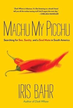 Machu My Picchu: Searching for Sex, Sanity, and a Soul Mate in South America - Bahr, Iris