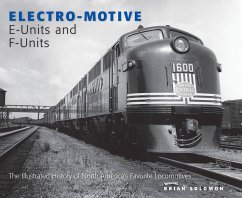 Electro-Motive E-Units and F-Units: The Illustrated History of North America's Favorite Locomotives - Solomon, Brian