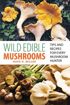 Wild Edible Mushrooms: Tips and Recipes for Every Mushroom Hunter - Miller, Hope