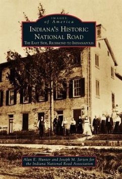 Indiana's Historic National Road: The East Side, Richmond to Indianapolis - Hunter, Alan E.; Jarzen, Joseph M.; Indiana National Road Association