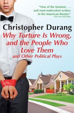 Why Torture Is Wrong, and the People Who Love Them: And Other Political Plays - Durang, Christopher