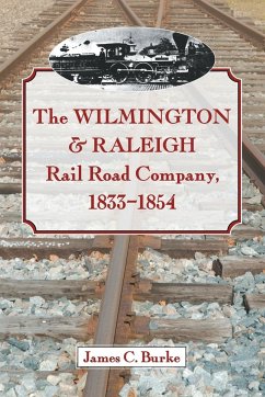 The Wilmington & Raleigh Rail Road Company, 1833-1854 - Burke, James C.