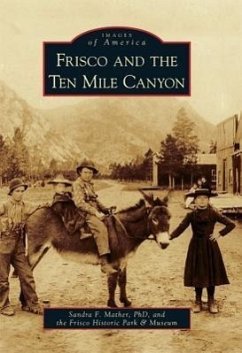 Frisco and the Ten Mile Canyon - Mather, Sandra F.; The Frisco Historic Park &. Museum
