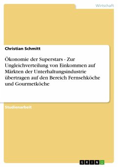 Ökonomie der Superstars - Zur Ungleichverteilung von Einkommen auf Märkten der Unterhaltungsindustrie übertragen auf den Bereich Fernsehköche und Gourmetköche - Schmitt, Christian