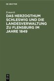 Das Herzogthum Schleswig und die Landesverwaltung zu Flensburg im Jahre 1849