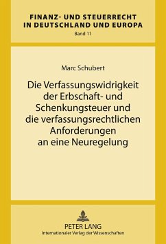 Die Verfassungswidrigkeit der Erbschaft- und Schenkungsteuer und die verfassungsrechtlichen Anforderungen an eine Neuregelung - Schubert, Marc