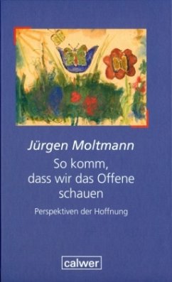 So komm, dass wir das Offene schauen - Moltmann, Jürgen