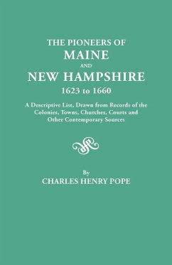 Pioneers of Maine and New Hampshire, 1623 to 1660. a Descriptive List, Drawn from Records of the Colonies, Towns, Churches, Courts and Other Conte