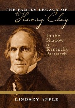 The Family Legacy of Henry Clay: In the Shadow of a Kentucky Patriarch - Apple, Lindsey