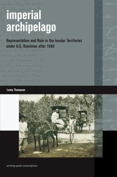 Imperial Archipelago: Representation and Rule in the Insular Territories Under U.S. Dominion After 1898 - Thompson, Lanny