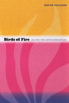 Birds of Fire: Jazz, Rock, Funk, and the Creation of Fusion - Fellezs, Kevin