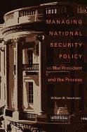 Managing National Security Policy: The President and the Process - Newmann, William W.