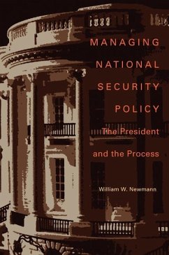 Managing National Security Policy: The President and the Process - Newmann, William W.