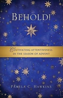 Behold! Cultivating Attentiveness in the Season of Advent - Hawkins, Pamela C.