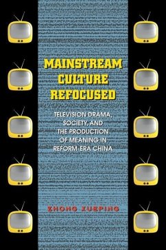 Mainstream Culture Refocused: Television Drama, Society, and the Production of Meaning in Reform-Era China - Zhong, Xueping
