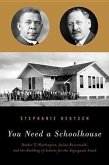 You Need a Schoolhouse: Booker T. Washington, Julius Rosenwald, and the Building of Schools for the Segregated South