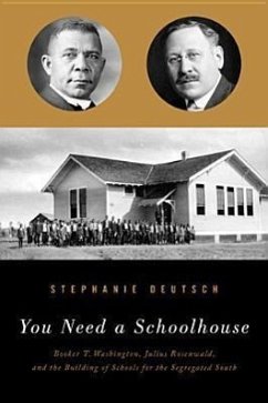 You Need a Schoolhouse: Booker T. Washington, Julius Rosenwald, and the Building of Schools for the Segregated South - Deutsch, Stephanie