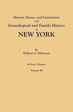 Historic Homes and Institutions and Genealogical and Family History of New York. in Four Volumes. Volume III - Pelletreau, William S.