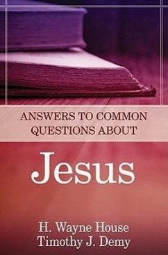 Answers to Common Questions about Jesus - House, H Wayne; Demy, Timothy J